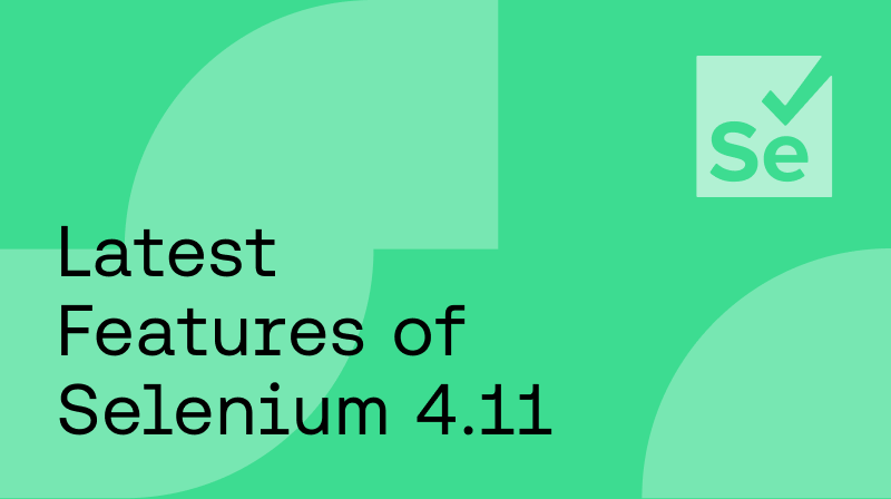  Latest Features of Selenium 4.11 – The Biggest Release of the Year