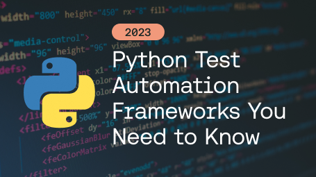 Python Test Automation Frameworks You Need to Know in 2023