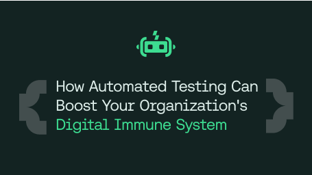 How Automated Testing Can Boost Your Organization's Digital Immune System