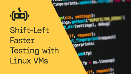 Shift-Left Faster Testing with Linux VMs