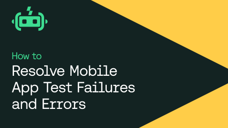 How to Resolve Mobile App Test Failures and Errors blog