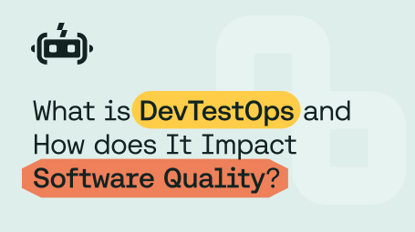 What Is DevTestOps and How Does it Impact Software Quality?