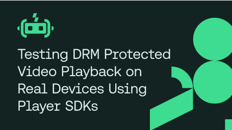 Testing DRM Protected Video Playback on Real Devices Using Player SDKs